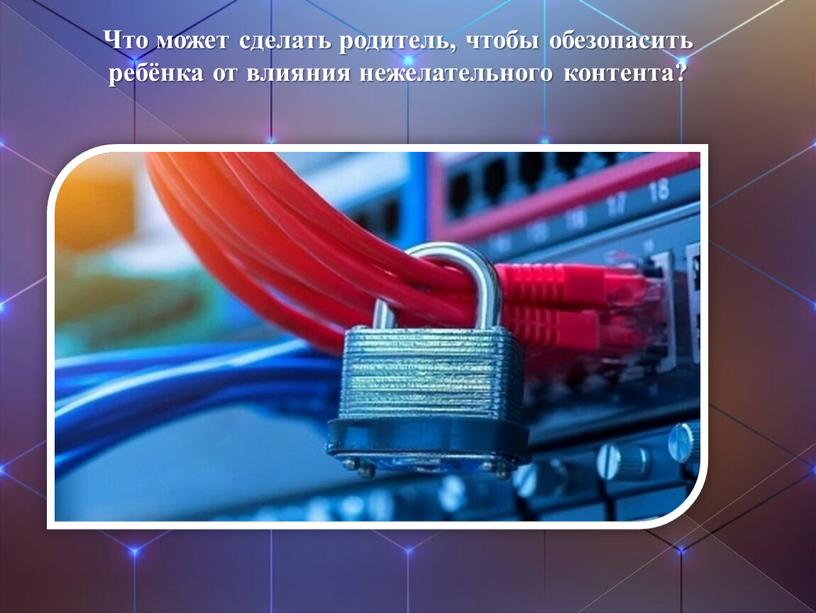 Что может сделать родитель, чтобы обезопасить ребёнка от влияния нежелательного контента?