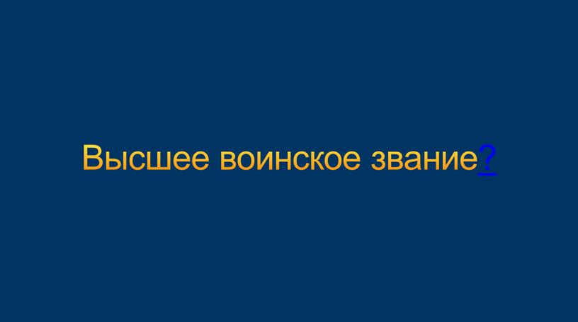 Высшее воинское звание?