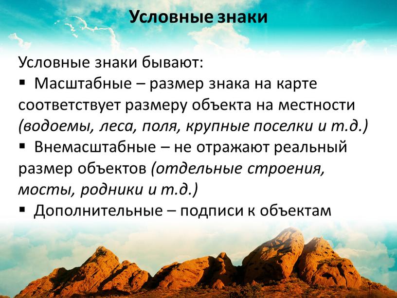 Условные знаки бывают: Масштабные – размер знака на карте соответствует размеру объекта на местности (водоемы, леса, поля, крупные поселки и т