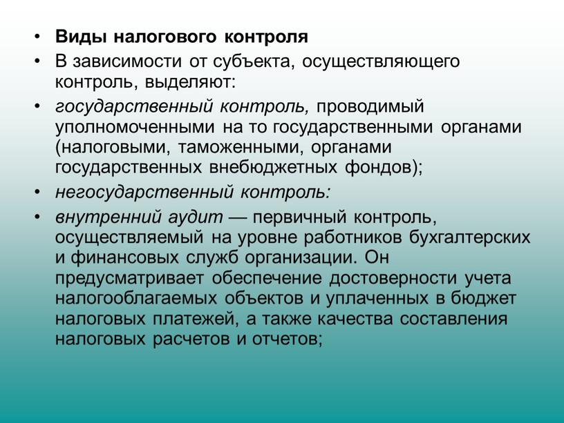 Виды налогового контроля В зависимости от субъекта, осуществляющего контроль, выделяют: государственный контроль, проводимый уполномоченными на то государственными органами (налоговыми, таможенными, органами государственных внебюджетных фондов); негосударственный…