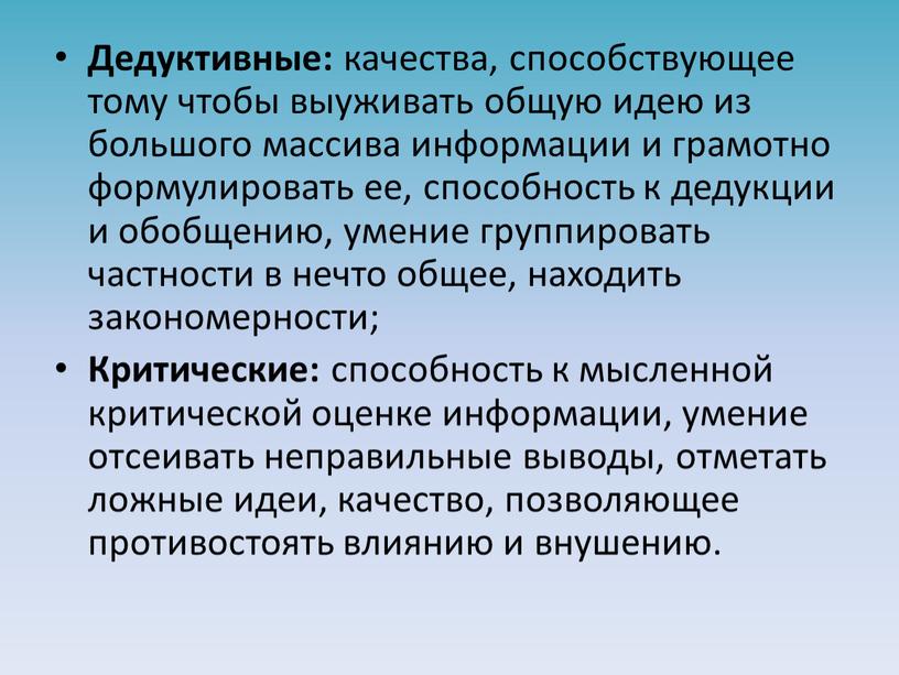 Дедуктивные: качества, способствующее тому чтобы выуживать общую идею из большого массива информации и грамотно формулировать ее, способность к дедукции и обобщению, умение группировать частности в…