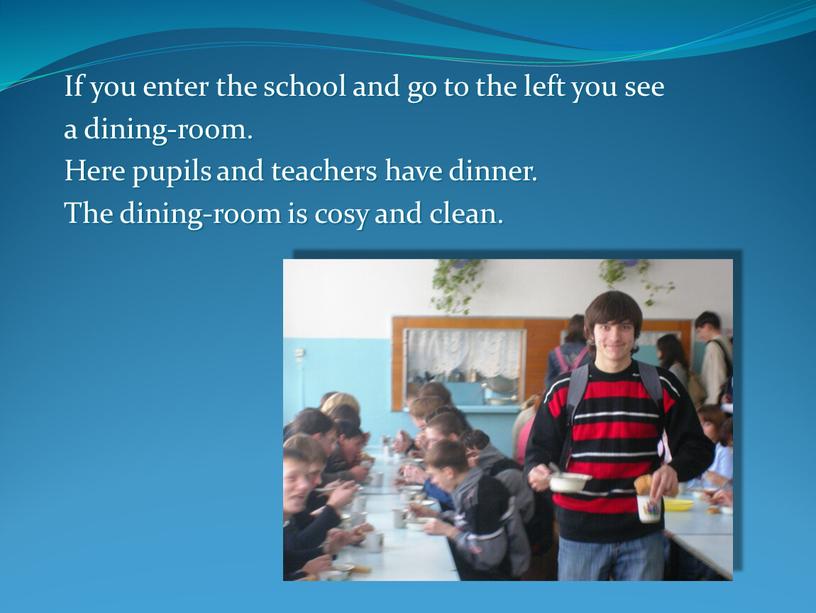 If you enter the school and go to the left you see a dining-room