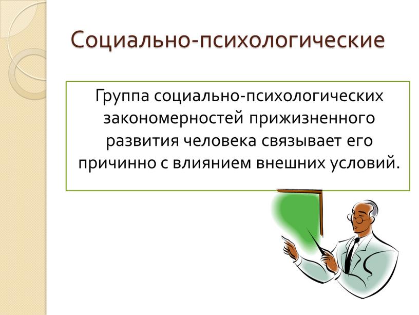 Социально-психологические Группа социально-психологических закономерностей прижизненного развития человека связывает его причинно с влиянием внешних условий