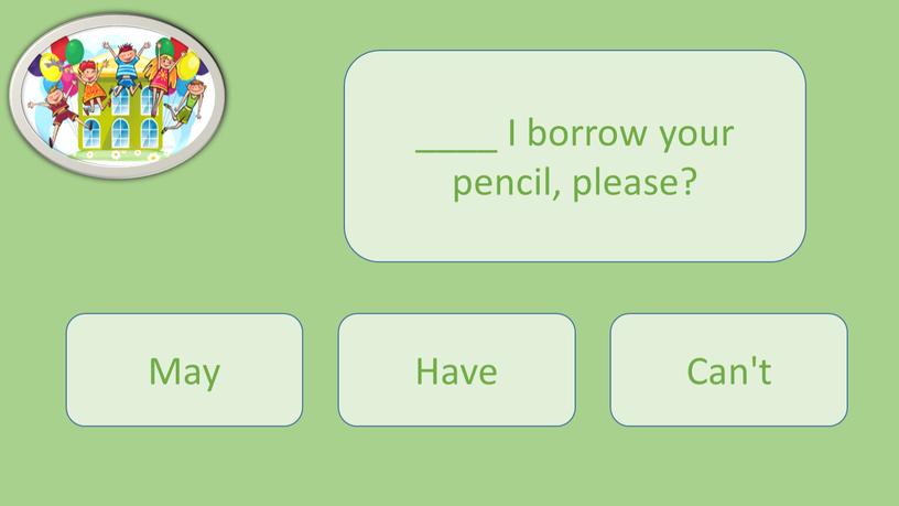 I borrow your pencil, please?