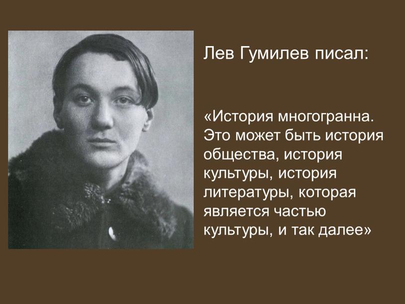 Лев Гумилев писал: «История многогранна