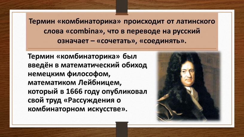 Термин «комбинаторика» происходит от латинского слова «combina», что в переводе на русский означает – «сочетать», «соединять»