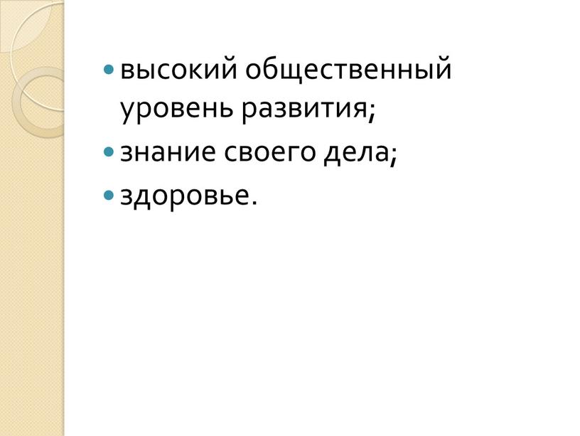 высокий общественный уровень развития; знание своего дела; здоровье.