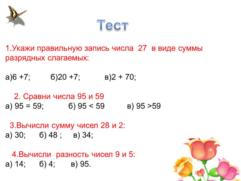 Тест 1.Укажи правильную запись числа 27 в виде суммы разрядных слагаемых: а)6 +7; б)20 +7; в)2 + 70; 2