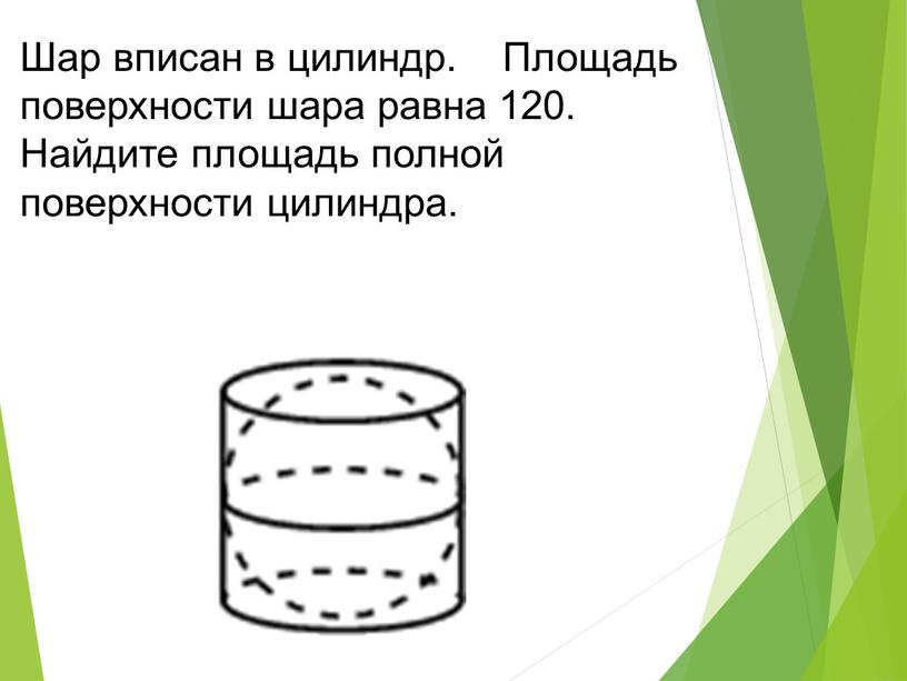 Шар вписан в цилиндр. Площадь поверхности шара равна 120