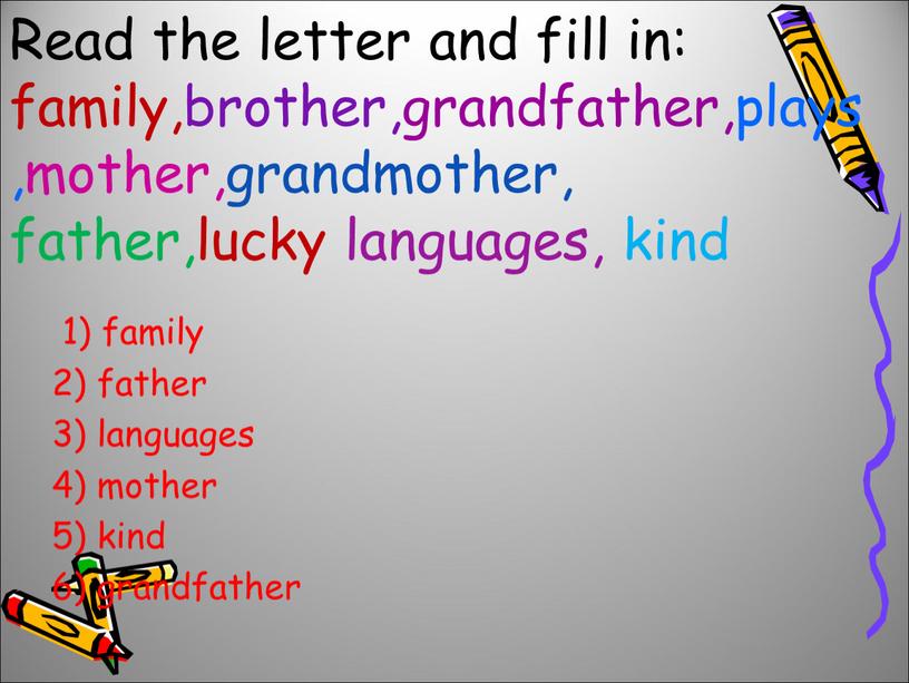 Read the letter and fill in: family,brother,grandfather,plays,mother,grandmother, father,lucky languages, kind 1) family 2) father 3) languages 4) mother 5) kind 6) grandfather