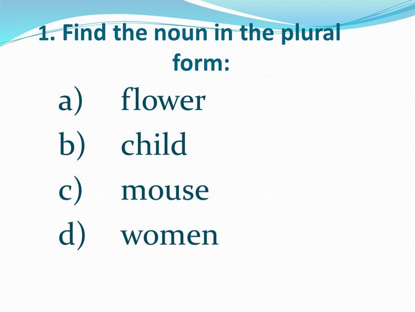 Find the noun in the plural form: flower child mouse women
