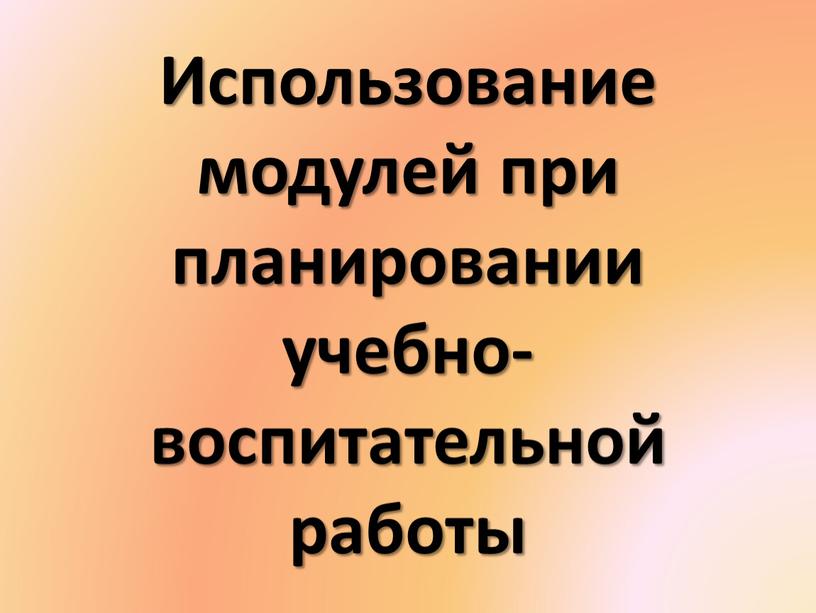 Использование модулей при планировании учебно-воспитательной работы