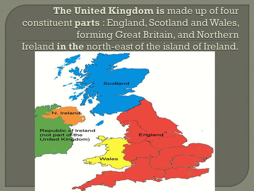 The United Kingdom is made up of four constituent parts :