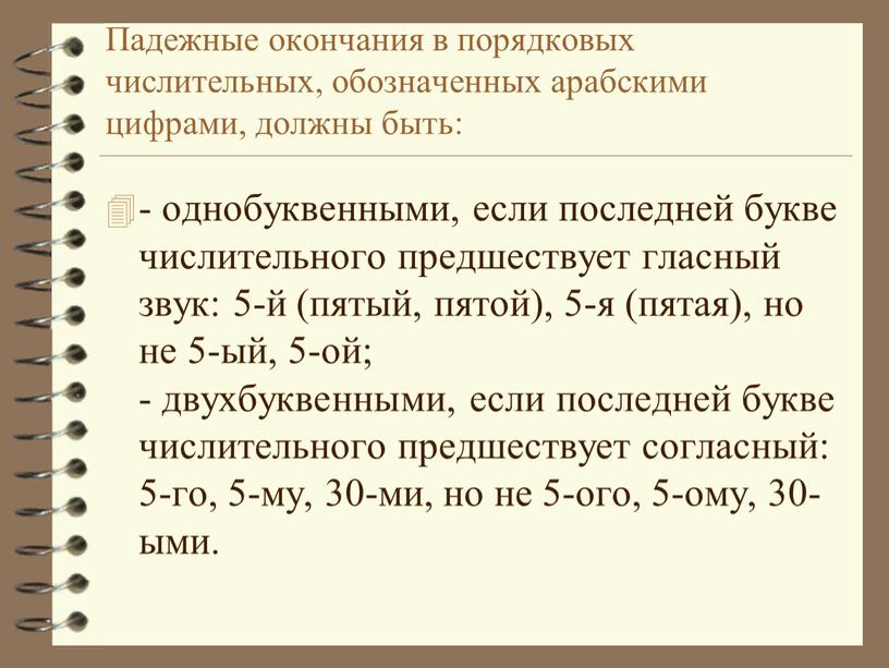 Падежные окончания в порядковых числительных, обозначенных арабскими цифрами, должны быть: - однобуквенными, если последней букве числительного предшествует гласный звук: 5-й (пятый, пятой), 5-я (пятая), но…