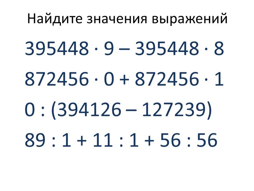 Найдите значения выражений 395448 · 9 – 395448 · 8 872456 · 0 + 872456 · 1 0 : (394126 – 127239) 89 : 1…