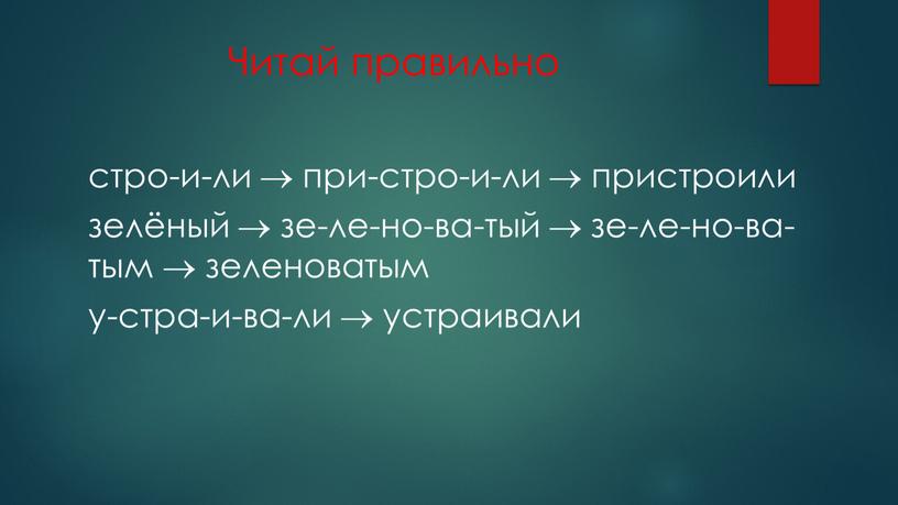 Читай правильно стро-и-ли  при-стро-и-ли  пристроили зелёный  зе-ле-но-ва-тый  зе-ле-но-ва-тым  зеленоватым у-стра-и-ва-ли  устраивали