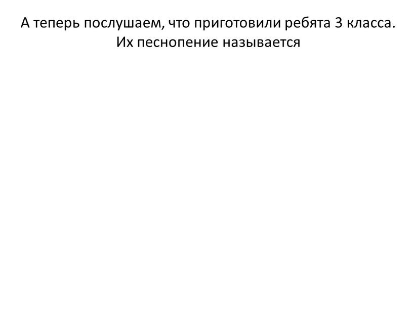 А теперь послушаем, что приготовили ребята 3 класса