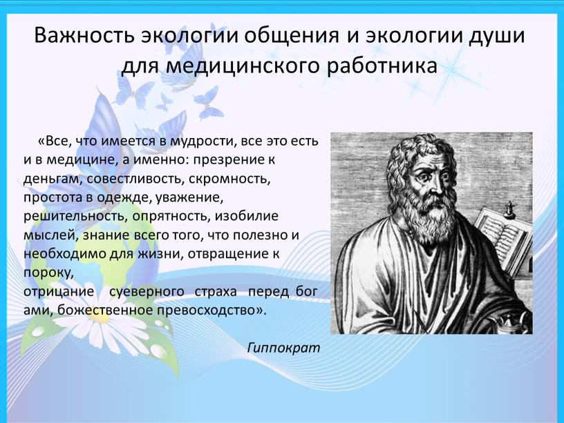 Важность экологии общения и экологии души для медицинского работника «Все, что имеется в мудрости, все это есть и в медицине, а именно: презрение к деньгам,…