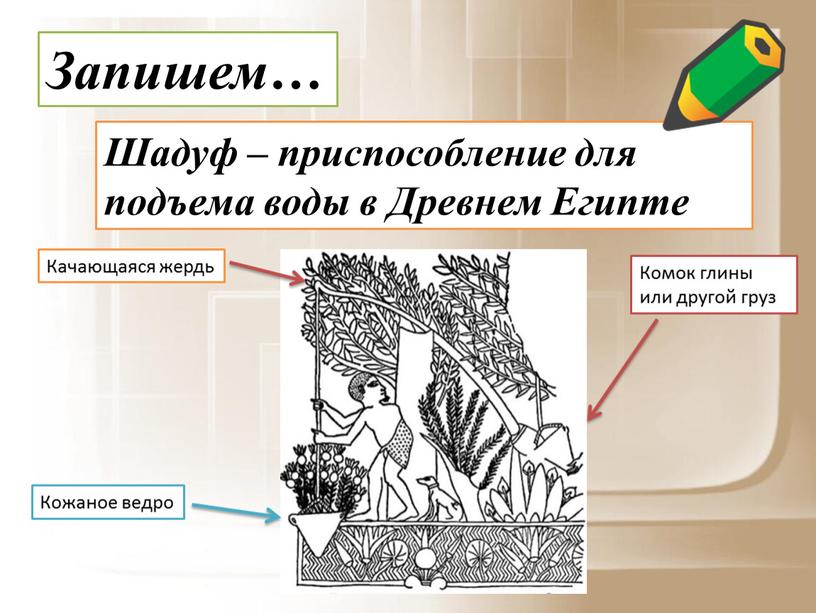 Запишем… Шадуф – приспособление для подъема воды в