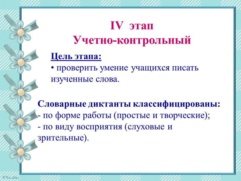 IV этап Учетно-контрольный Цель этапа: проверить умение учащихся писать изученные слова