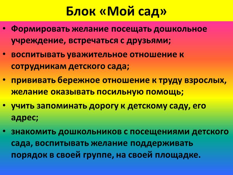 Блок «Мой сад» Формировать желание посещать дошкольное учреждение, встречаться с друзьями; воспитывать уважительное отношение к сотрудникам детского сада; прививать бережное отношение к труду взрослых, желание…