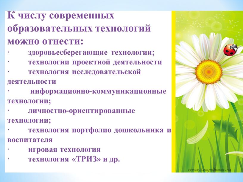 К числу современных образовательных технологий можно отнести: · здоровьесберегающие технологии; · технологии проектной деятельности · технология исследовательской деятельности · информационно-коммуникационные технологии; · личностно-ориентированные технологии; ·…