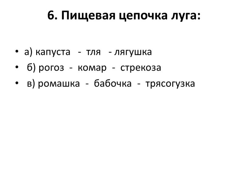 Пищевая цепочка луга: а) капуста - тля - лягушка б) рогоз - комар - стрекоза в) ромашка - бабочка - трясогузка