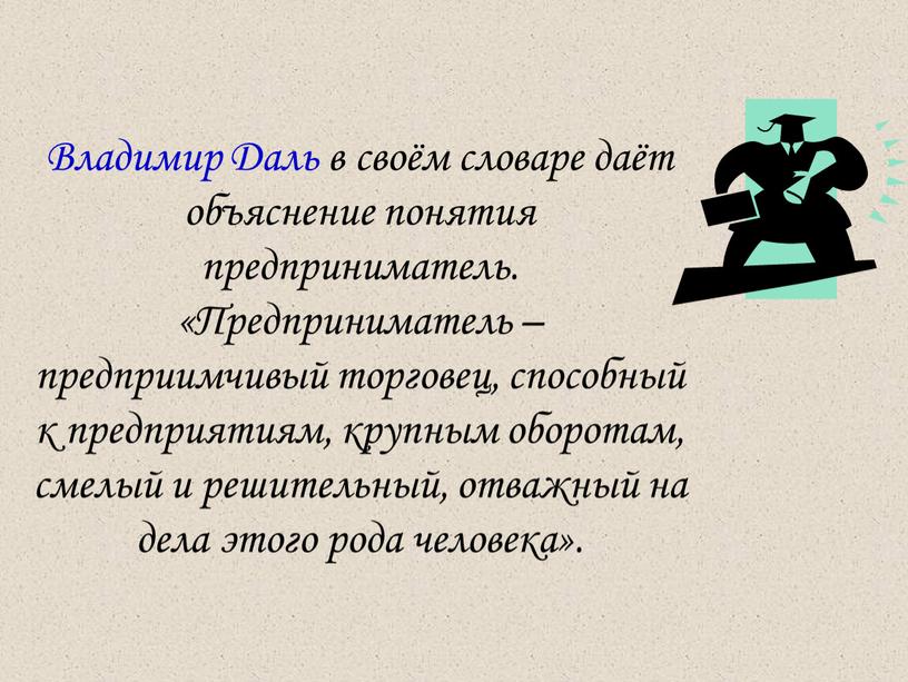 Владимир Даль в своём словаре даёт объяснение понятия предприниматель