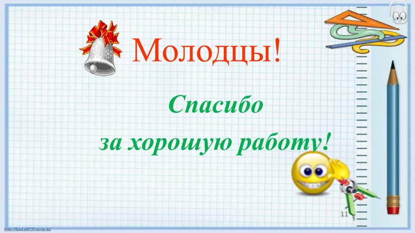 Молодцы! Спасибо за хорошую работу! 11