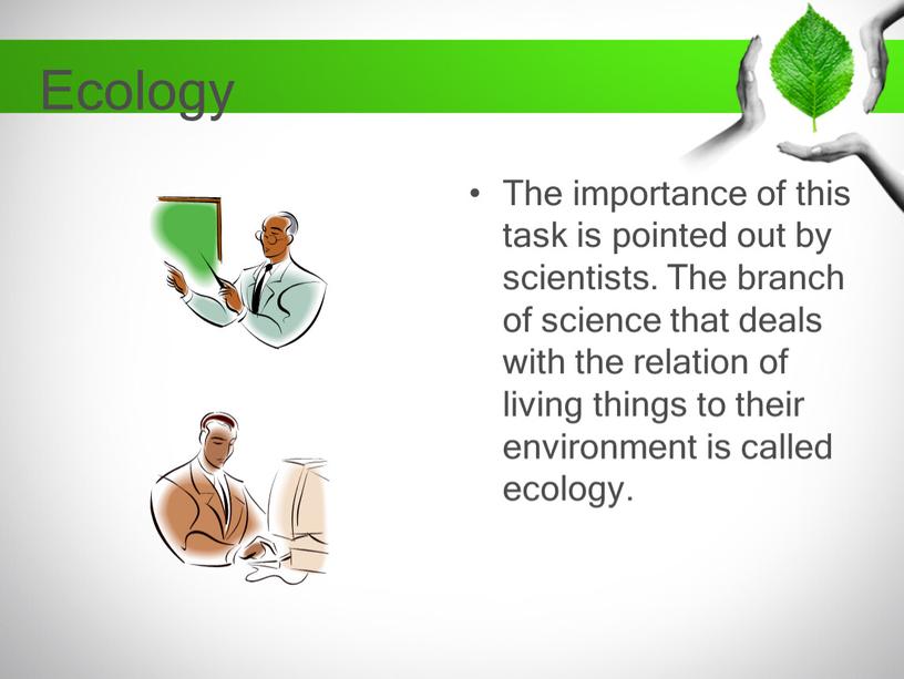 Ecology The importance of this task is pointed out by scientists