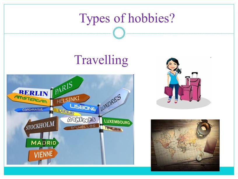 Travelling Types of hobbies?