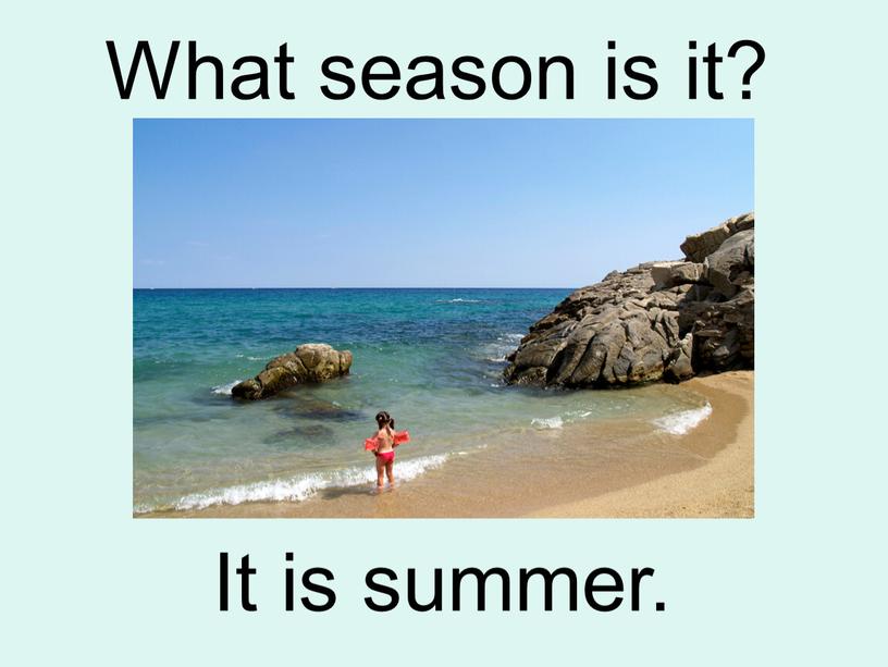 It is summer. What season is it?