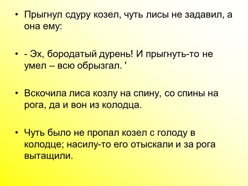 Прыгнул сдуру козел, чуть лисы не задавил, а она ему: -