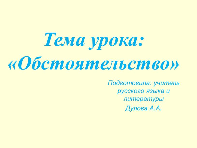 Тема урока: «Обстоятельство» Подготовила: учитель русского языка и литературы