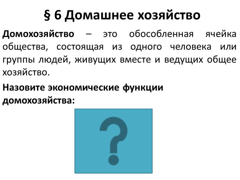 Домашнее хозяйство Домохозяйство – это обособленная ячейка общества, состоящая из одного человека или группы людей, живущих вместе и ведущих общее хозяйство