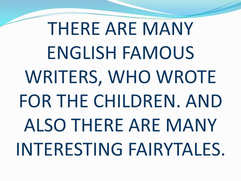 THERE ARE MANY ENGLISH FAMOUS WRITERS,
