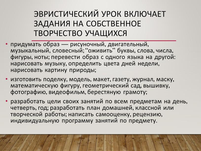 Эвристический урок включает задания на собственное творчество учащихся придумать образ — рисуночный, двигательный, музыкальный, словесный; “оживить” буквы, слова, числа, фигуры, ноты; перевести образ с одного…