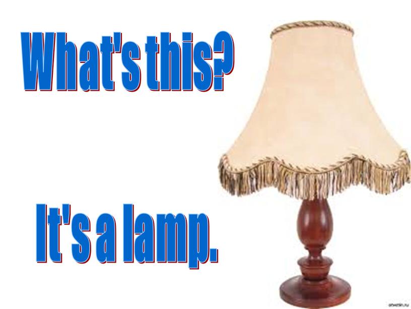 What's this? It's a lamp.