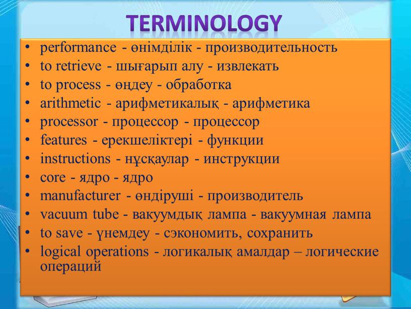 Terminology performance - өнімділік - производительность to retrieve - шығарып алу - извлекать to process - өңдеу - обработка arithmetic - арифметикалық - арифметика processor…