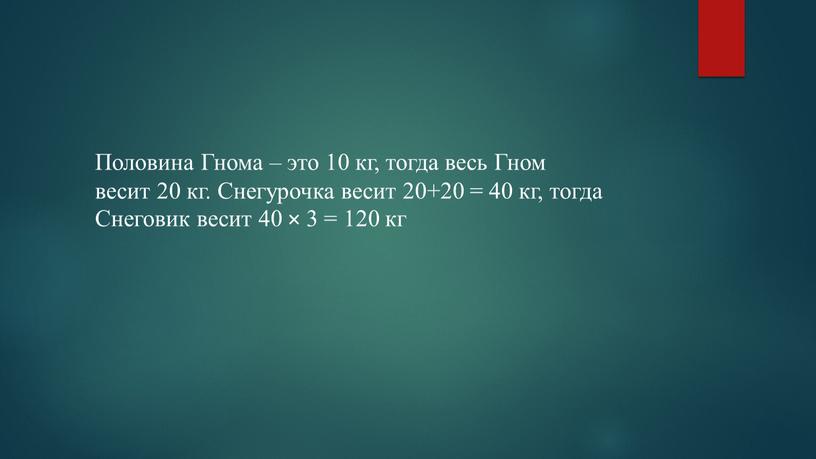 Половина Гнома – это 10 кг, тогда весь