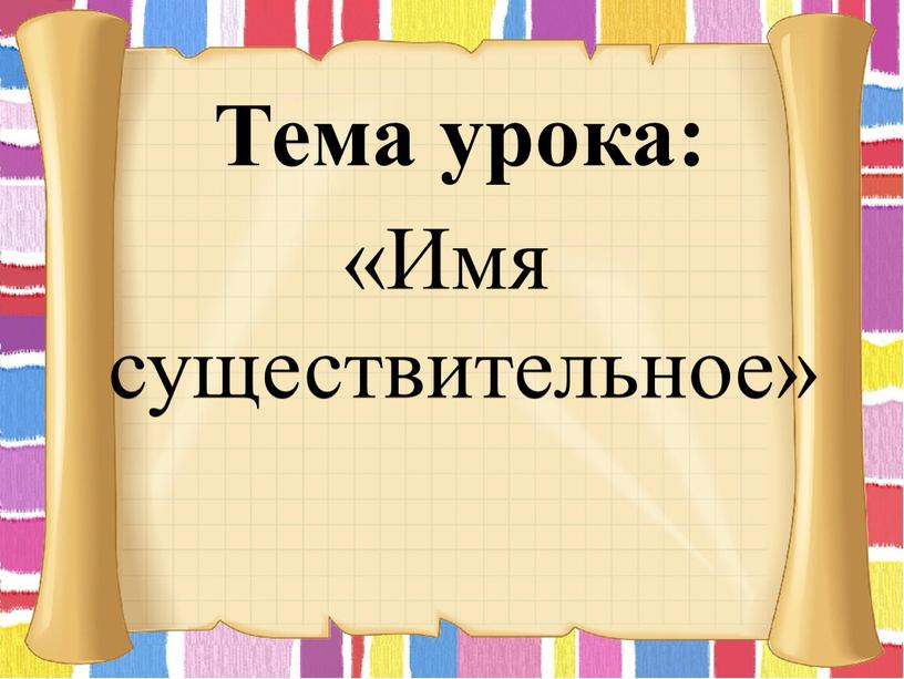 Тема урока: «Имя существительное»