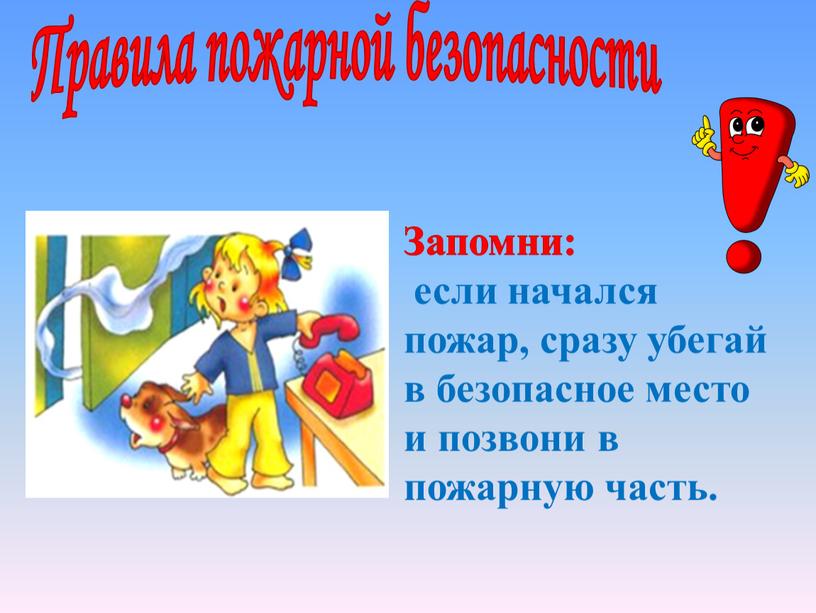 Запомни: если начался пожар, сразу убегай в безопасное место и позвони в пожарную часть