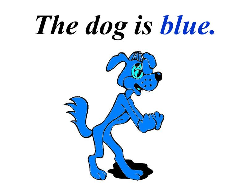 The dog is blue.