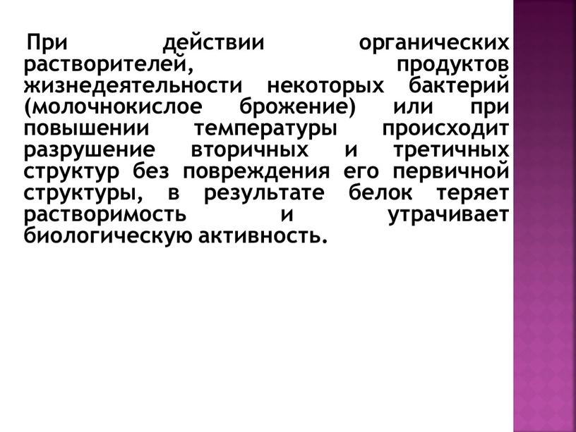 При действии органических растворителей, продуктов жизнедеятельности некоторых бактерий (молочнокислое брожение) или при повышении температуры происходит разрушение вторичных и третичных структур без повреждения его первичной структуры,…