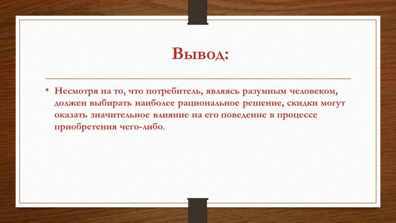 Вывод: Несмотря на то, что потребитель, являясь разумным человеком, должен выбирать наиболее рациональное решение, скидки могут оказать значительное влияние на его поведение в процессе приобретения…