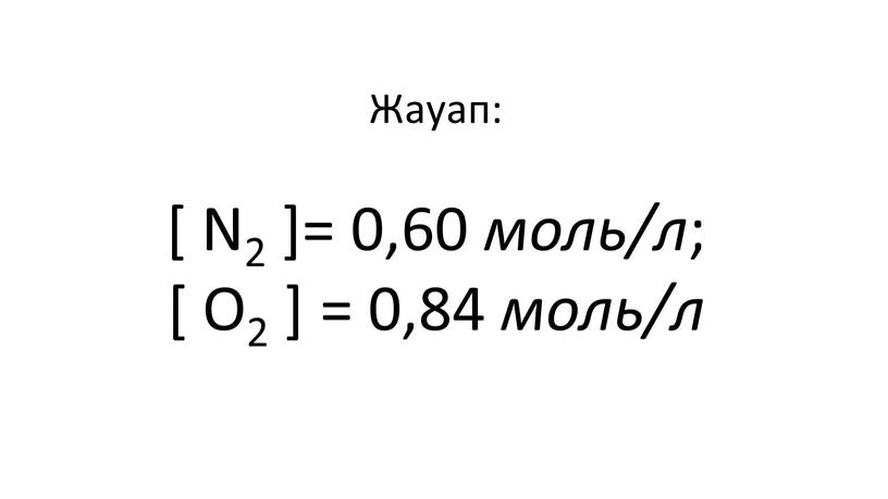 Жауап: [ N2 ]= 0,60 моль/л ; [