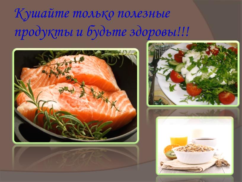 Кушайте только полезные продукты и будьте здоровы!!!