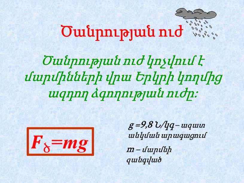 Ծանրության ուժ Ծանրության ուժ կոչվում է մարմինների վրա Երկրի կողմից ազդող ձգողության ուժը: g =9,8 Ն/կգ – ազատ անկման արագացում m – մարմնի զանգված