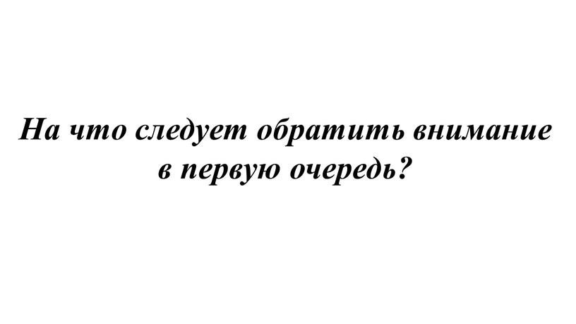 На что следует обратить внимание в первую очередь?