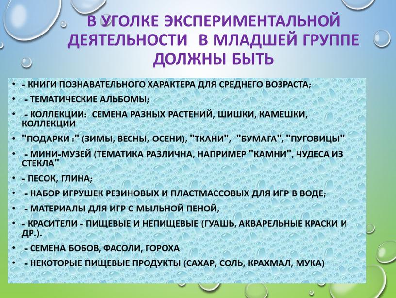 В уголке экспериментальной деятельности в младшей группе должны быть - книги познавательного характера для среднего возраста; - тематические альбомы; - коллекции: семена разных растений, шишки,…